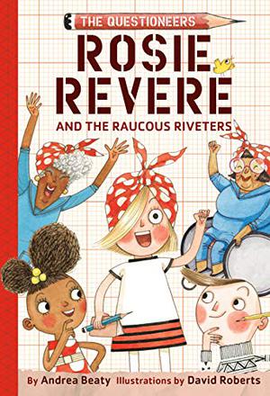 Rosie Revere and the Raucous Riveters by Andrea Beaty