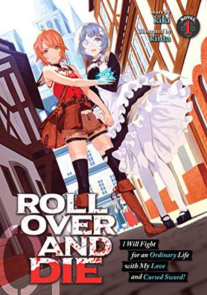 ROLL OVER AND DIE: I Will Fight for an Ordinary Life with My Love and Cursed Sword!  (Light Novel) Vol. 1 by Kiki