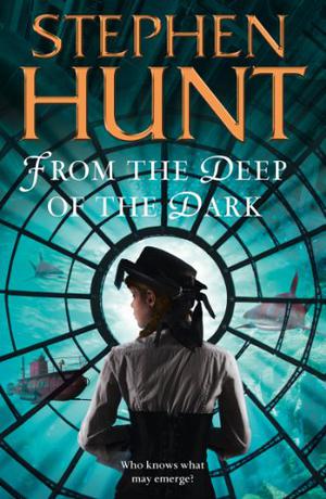 From the Deep of the Dark by Stephen Hunt