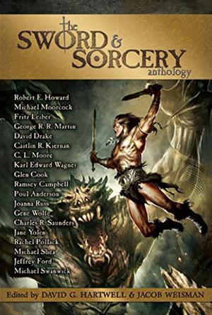 The Sword & Sorcery Anthology by David G. Hartwell, Robert E. Howard, C.L. Moore, Fritz Leiber, Poul Anderson, Michael Moorcock, Joanna Russ, Charles R. Saunders, Karl Edward Wagner, Ramsey Campbell, George R.R. Martin, David Drake, Caitlín R. Kiernan, Glen Cook, Gene Wolfe, Jane Yolen, Rachel Pollack, Michael Shea, Jeffrey Ford, Michael Swanwick