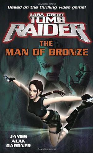 Lara Croft, Tomb Raider: The Man of Bronze by James Alan Gardner