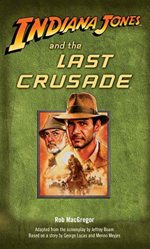 Indiana Jones and the Last Crusade by Rob MacGregor, George Lucas
