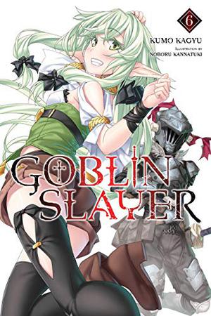 Goblin Slayer, Vol. 6 (ゴブリンスレイヤー / Goblin Slayer Light Novels #6)