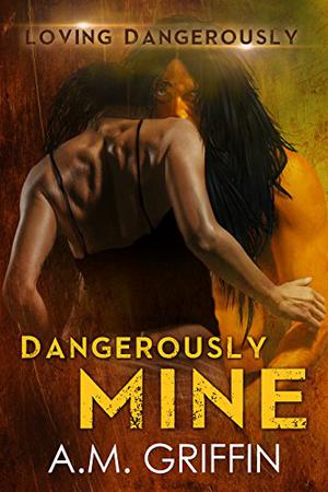 Dangerously Mine (Loving Dangerously #1)