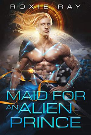 Maid for an Alien Prince (Intergalactic Exchange Program #1)