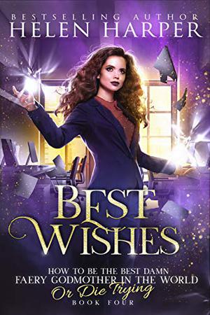 Best Wishes (How to Be the Best Damn Faery Godmother in the World or Die Trying #4)