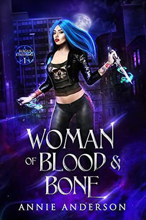 Woman of Blood & Bone (Rogue Ethereal #1)