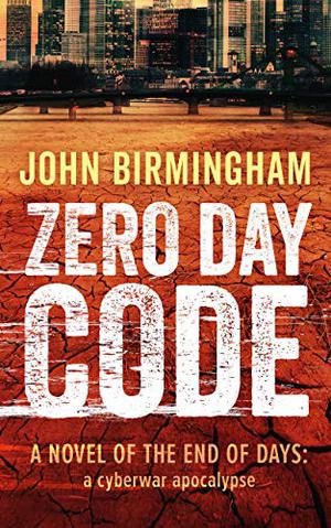 Zero Day Code by John Birmingham
