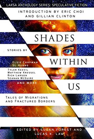 Shades Within Us: Tales of Migrations and Fractured Borders by Susan Forest, Vanessa Cardui, Elsie Chapman, Kate Heartfield, S.L. Huang, Tyler Keevil, Matthew Kressel, Rich Larson, Tonya Liburd, Karin Lowachee, Seanan McGuire, Brent Nichols, Julie Nováková, Heather Osborne, Sarah Raughley, Alex Shvartsman, Amanda Sun, Jeremy Szal, Hayden Trenholm, Liz Westbrook-Trenholm, Christie Yant, Alvaro Zinos-Amaro