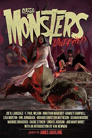 Classic Monsters Unleashed by James Aquilone, Joe R. Lansdale, F. Paul Wilson, Jonathan Maberry, Ramsey Campbell, Lisa Morton, Owl Goingback, Richard Christian Matheson, Seanan McGuire, Maurice Broaddus, Dacre Stoker, Linda D. Addison