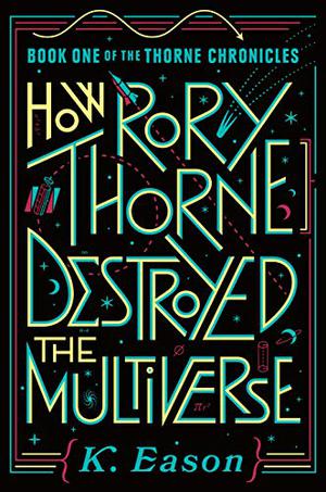 How Rory Thorne Destroyed the Multiverse by K. Eason