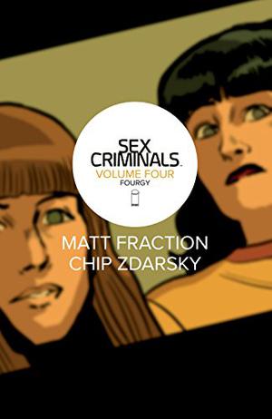 Sex Criminals: Volume Four: Fourgy by Matt Fraction