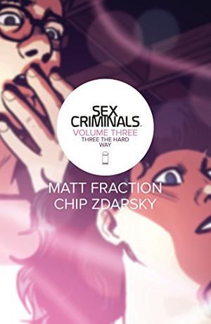 Sex Criminals: Volume Three: Three the Hard Way by Matt Fraction