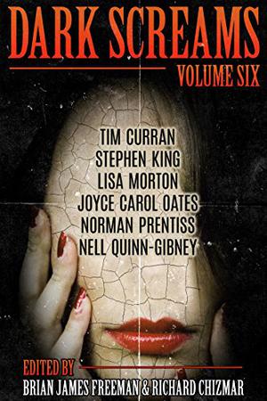 Dark Screams: Volume Six by Brian James Freeman, Richard Chizmar, Stephen King, Tim Curran, Lisa Morton, Joyce Carol Oates, Norman Prentiss, Nell Quinn-Gibney