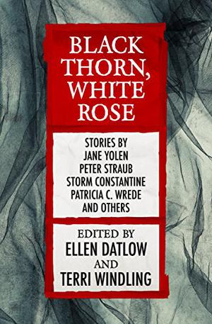 Black Thorn, White Rose by Ellen Datlow, Isabel Cole, Tim Wynne-Jones, Midori Snyder, Jane Yolen, Roger Zelazny, Howard Waldrop, Peter Straub, Ellen Steiber, Storm Constantine, Susan Wade, Nancy Kress, Patricia C. Wrede, Ann Downer-Hazell, Daniel Quinn, M.E. Beckett, Michael Kandel, Michael Cadnum, Lawrence Schimel