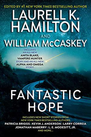 Fantastic Hope by Laurell K. Hamilton, Jonathan Maberry, Sharon Shinn, Larry Correia, Kacey Ezell, Griffin Barber, Kevin J. Anderson, John G. Hartness, Patricia Briggs, Robert E. Hampson, L.E. Modesitt Jr., Patrick M. Tracy, M.C. Sumner, Jessica Schlenker, Monalisa Foster