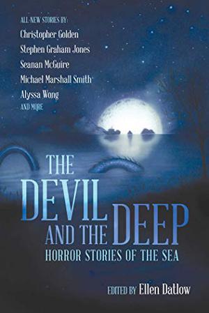The Devil and the Deep by Ellen Datlow, Seanan McGuire, Brian Hodge, Bradley Denton, Terry Dowling, Ray Cluley, A.C. Wise, Lee Thomas, Alyssa Wong, Michael Marshall Smith, Christopher Golden, Steve Rasnic Tem, Stephen Graham Jones, John Langan, Siobhan Carroll