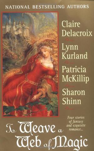 To Weave a Web of Magic by Claire Delacroix, Lynn Kurland, Patricia A. McKillip, Sharon Shinn
