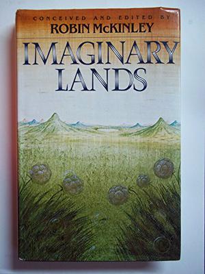 Imaginary Lands by Robin McKinley, James P. Blaylock, Patricia A. McKillip, Robert Westall, Peter Dickinson, Jane Yolen, P.C. Hodgell, Michael de Larrabeiti, Joan D. Vinge