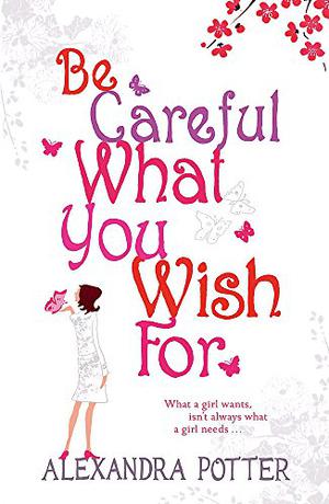 Be Careful What You Wish For by Alexandra Potter
