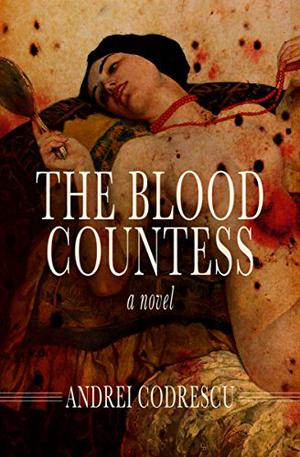The Blood Countess by Andrei Codrescu
