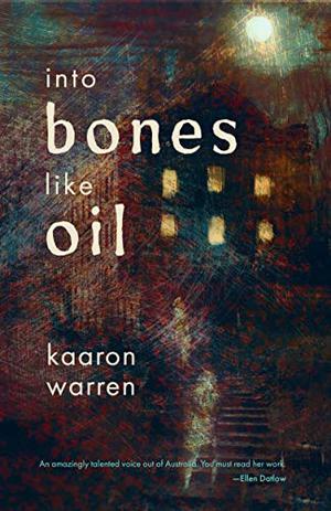 Into Bones like Oil by Kaaron Warren