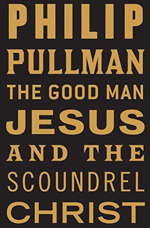 The Good Man Jesus and the Scoundrel Christ (Canongate's The Myths #16)