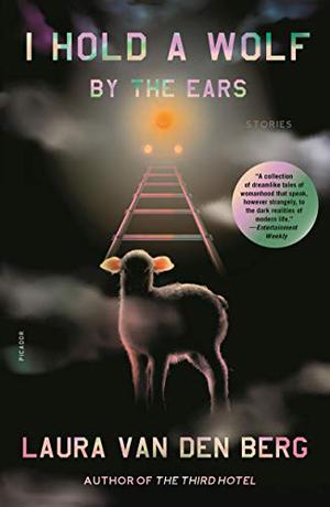 I Hold a Wolf by the Ears by Laura van den Berg, Amy Landon