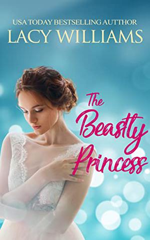 The Beastly Princess: contemporary fairy tale romance by Lacy Williams