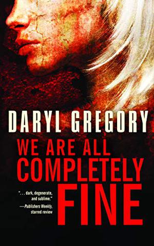 We Are All Completely Fine by Daryl Gregory