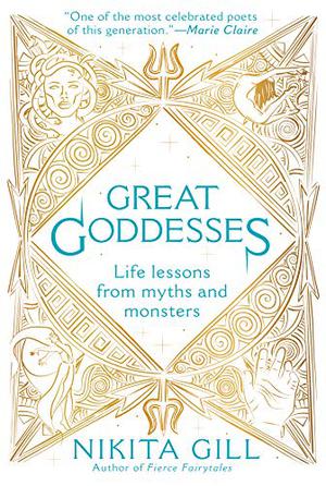 Great Goddesses: Life Lessons from Myths and Monsters by Nikita Gill