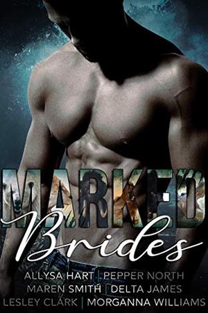Marked Brides by Pepper North, Allysa Hart, Maren Smith, Delta James, Lesley Clark, Morganna Williams