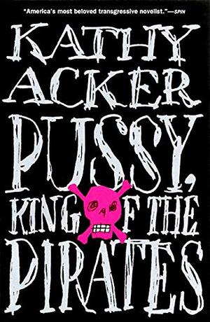 Pussy, King of the Pirates by Kathy Acker