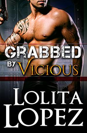 Grabbed by Vicious by Lolita Lopez