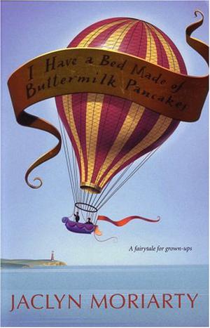 I Have a Bed Made of Buttermilk Pancakes by Jaclyn Moriarty