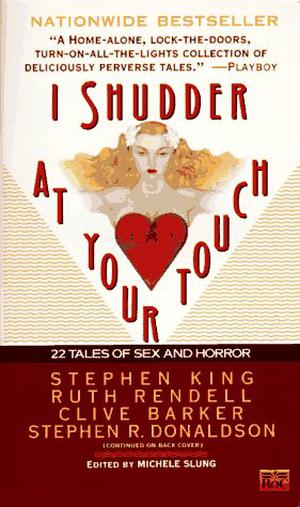I Shudder at Your Touch by Michele Slung, Clive Barker, Stephen King, Ruth Rendell, Thomas M. Disch, Stephen R. Donaldson, Valerie Martin, May Sinclair, Carolyn Banks