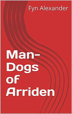 Man-Dogs of Arriden by Fyn Alexander