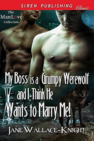 Mein Boss Ist Ein Grantiger Werwolf Und Ich Glaube, Er Will Mich Heiraten! by Jane Wallace-Knight, Betti Gefecht