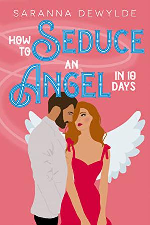 How to Seduce an Angel in 10 Days by Saranna DeWylde