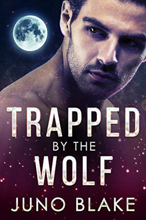 Trapped by the Wolf by Juno Blake