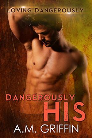 Dangerously His (Loving Dangerously #4)