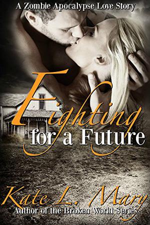 Fighting for a Future (A Zombie Apocalypse Love Story #2)