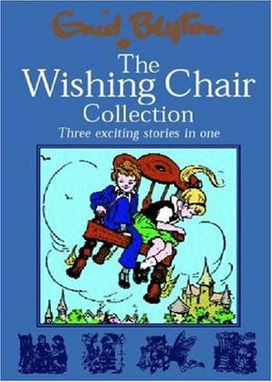 The Wishing Chair Collection: Three Exciting Stories in One.  The adventures of the Wishing Chair, The Wishing Chair Again, More Wishing Chair Tales (Wishing Chair #1-3)