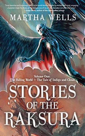 Stories of the Raksura, Volume 1: The Falling World & The Tale of Indigo and Cloud by Martha Wells