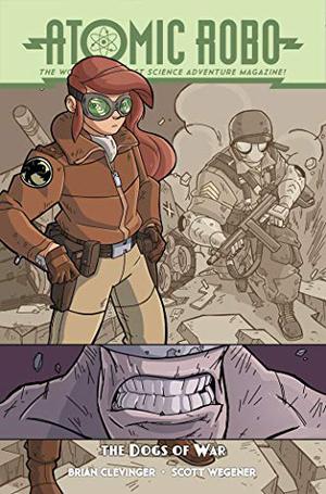 Atomic Robo & The Dogs of War by Brian Clevinger