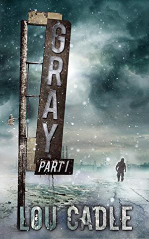 Gray: Part I by Lou Cadle
