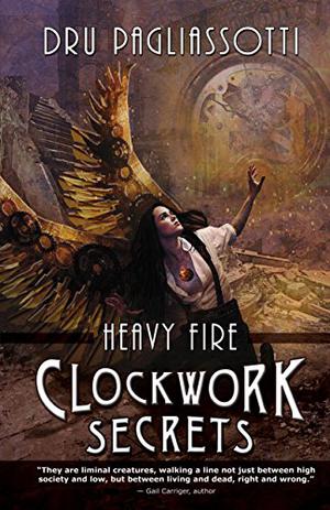 Clockwork Secrets: Heavy Fire by Dru Pagliassotti