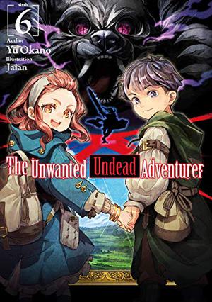 The Unwanted Undead Adventurer: Volume 6 (The Unwanted Undead Adventurer Light Novel #6)