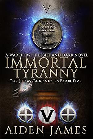 Immortal Tyranny: A Judas Chronicles Novel (The Judas Chronicles #5)