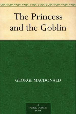 The Princess and the Goblin (Princess Irene and Curdie #1)